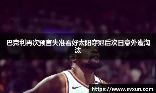 巴克利再次预言失准看好太阳夺冠后次日意外遭淘汰