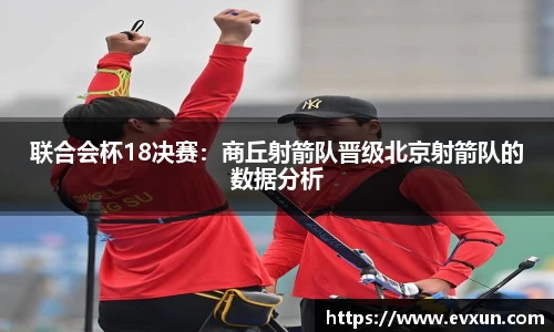 联合会杯18决赛：商丘射箭队晋级北京射箭队的数据分析